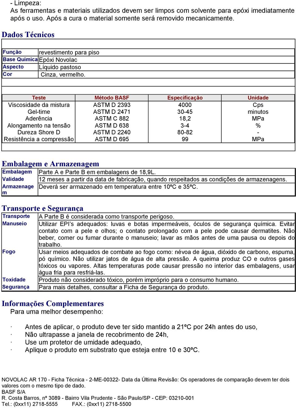 Teste Método BASF Especificação Unidade Viscosidade da mistura Gel-time Aderência Alongamento na tensão Dureza Shore D Resistência a compressão ASTM D 2393 ASTM D 2471 ASTM C 882 ASTM D 638 ASTM D