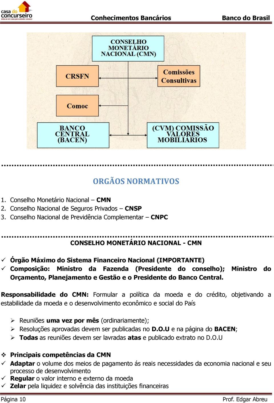 Ministro do Orçamento, Planejamento e Gestão e o Presidente do Banco Central.