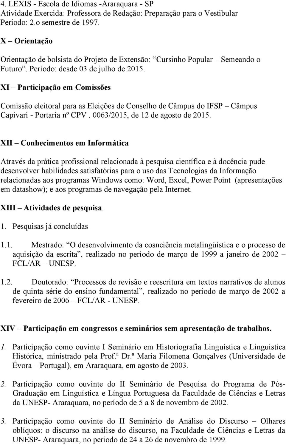 XI Participação em Comissões Comissão eleitoral para as Eleições de Conselho de Câmpus do IFSP Câmpus Capivari - Portaria nº CPV. 0063/2015, de 12 de agosto de 2015.