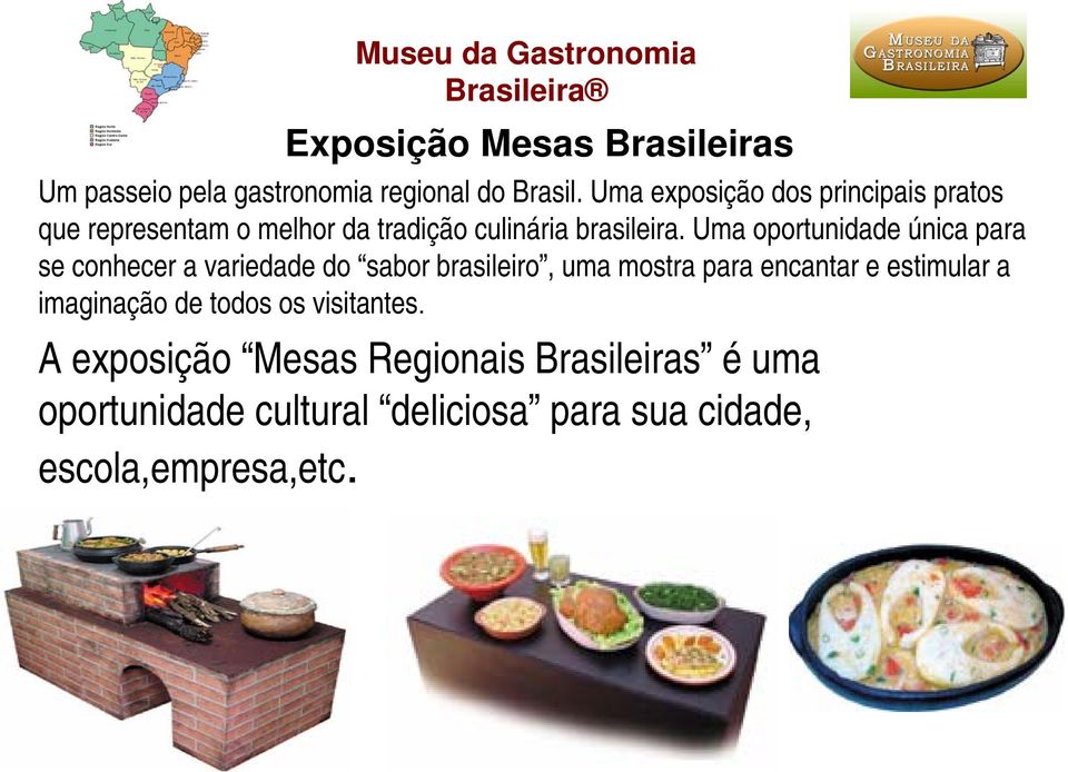 Uma oportunidade única para se conhecer a variedade do sabor brasileiro, uma mostra para encantar e