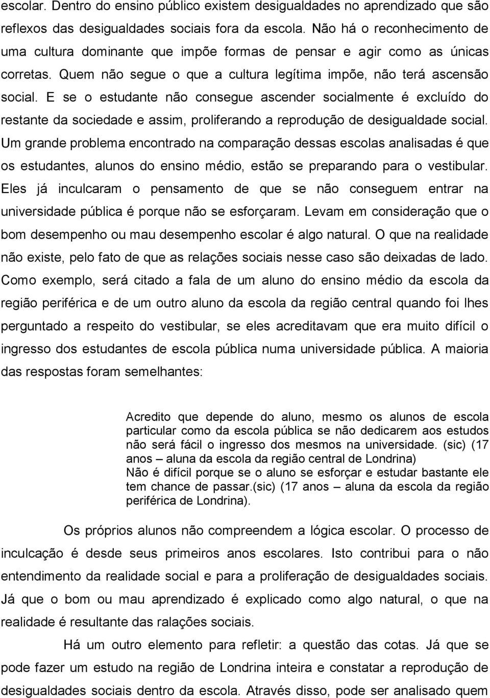 E se o estudante não consegue ascender socialmente é excluído do restante da sociedade e assim, proliferando a reprodução de desigualdade social.