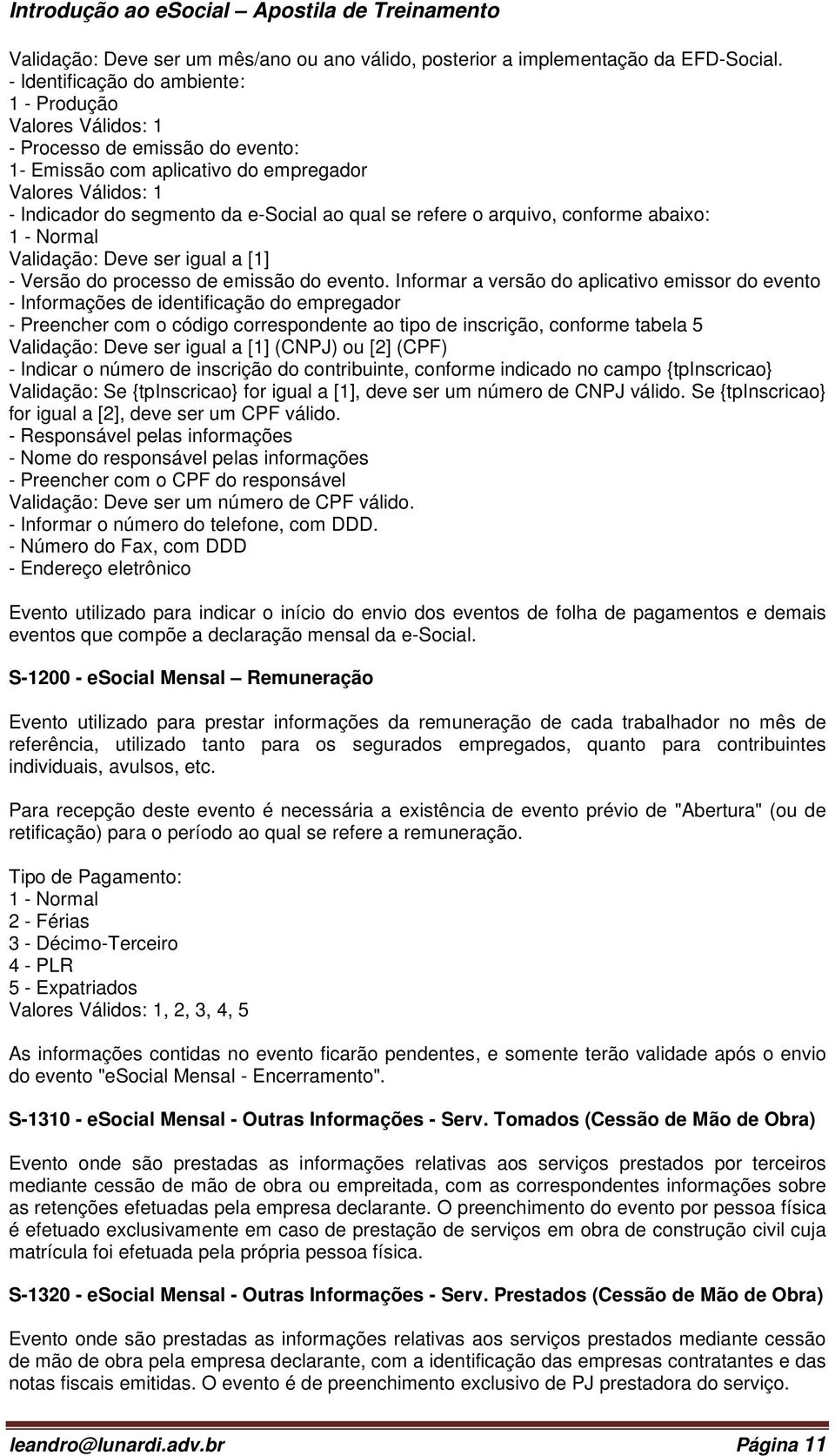 refere o arquivo, conforme abaixo: 1 - Normal Validação: Deve ser igual a [1] - Versão do processo de emissão do evento.