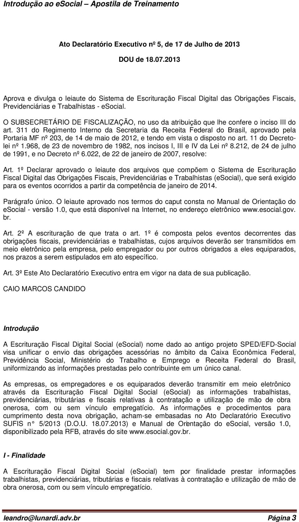 O SUBSECRETÁRIO DE FISCALIZAÇÃO, no uso da atribuição que lhe confere o inciso III do art.