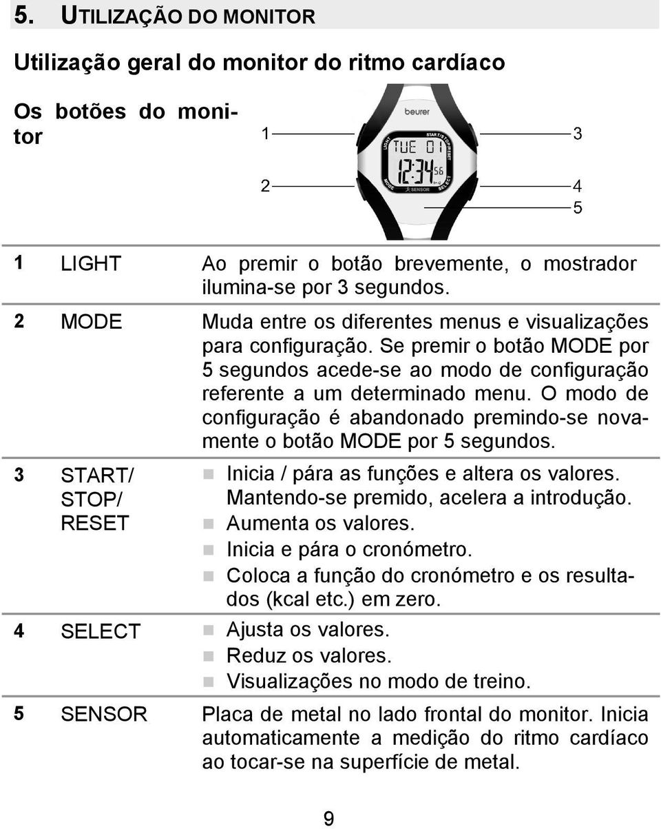 O modo de configuração é abandonado premindo-se novamente o botão MODE por 5 segundos. 3 START/ STOP/ RESET Inicia / pára as funções e altera os valores. Mantendo-se premido, acelera a introdução.