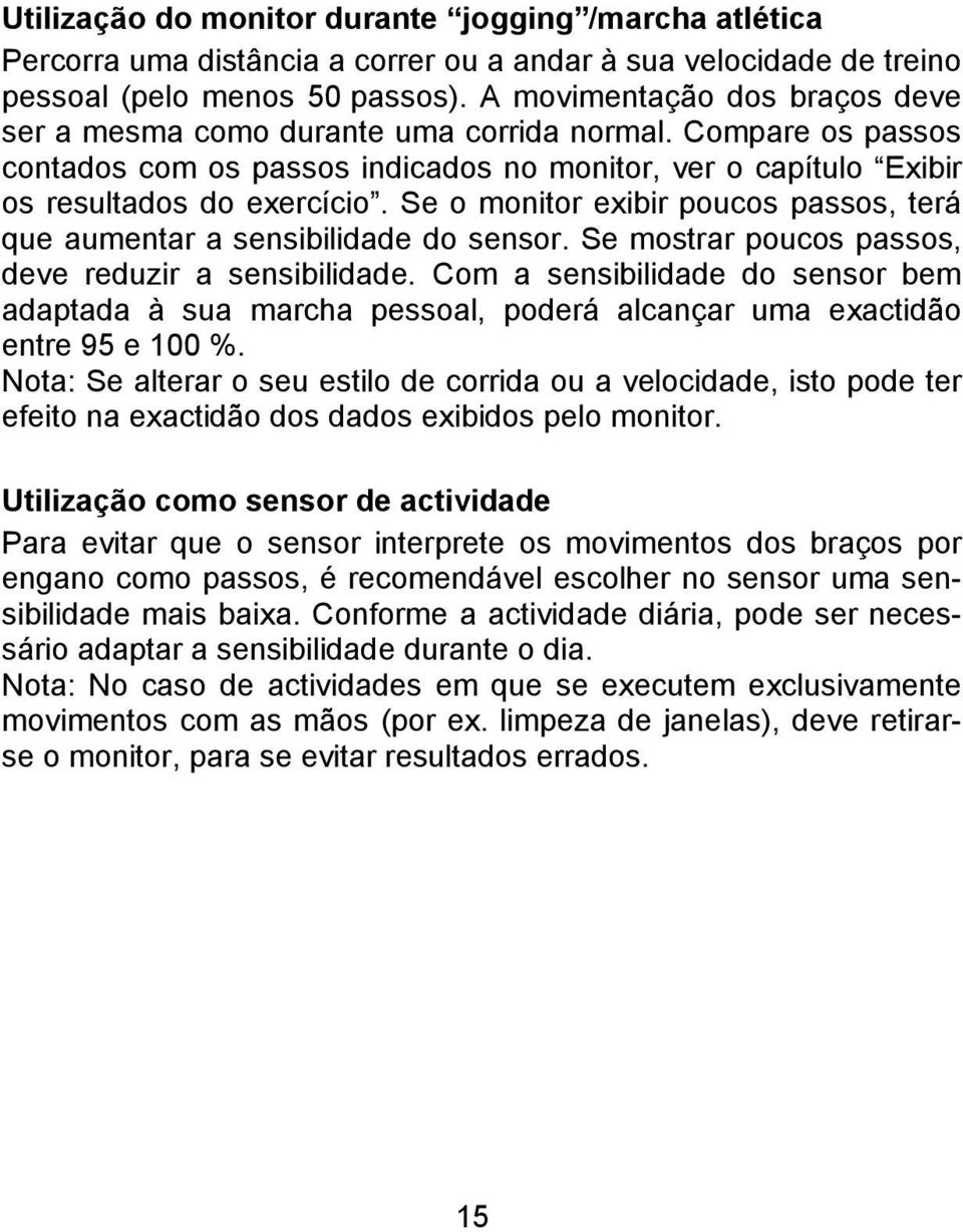 Se o monitor exibir poucos passos, terá que aumentar a sensibilidade do sensor. Se mostrar poucos passos, deve reduzir a sensibilidade.