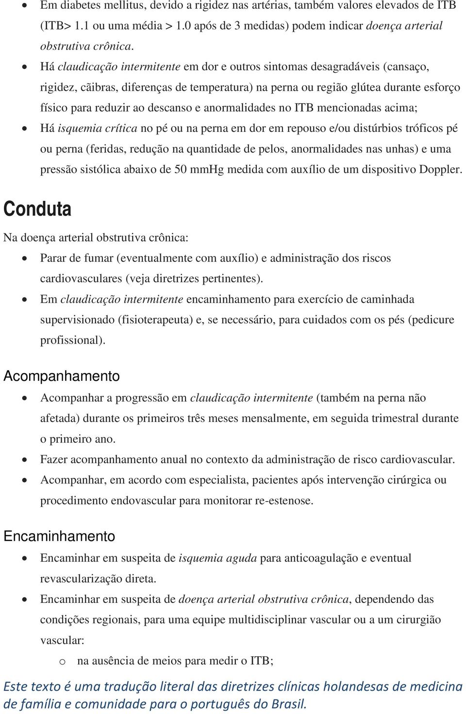 anormalidades no ITB mencionadas acima; Há isquemia crítica no pé ou na perna em dor em repouso e/ou distúrbios tróficos pé Conduta ou perna (feridas, redução na quantidade de pelos, anormalidades