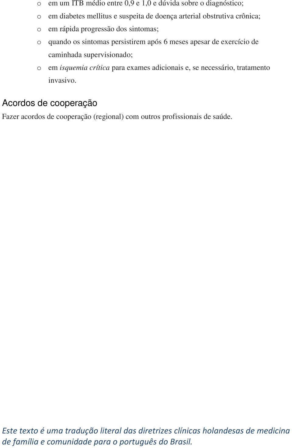 apesar de exercício de caminhada supervisionado; o em isquemia crítica para exames adicionais e, se necessário,