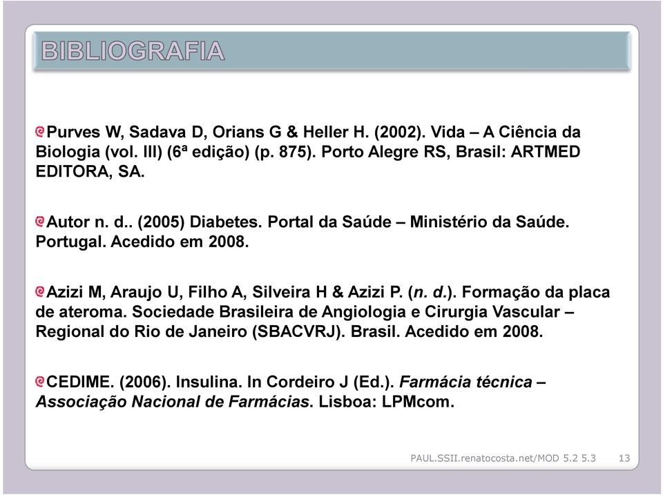 Sociedade Brasileira de Angiologia e Cirurgia Vascular Regional do Rio de Janeiro (SBACVRJ). Brasil. Acedido em 2008. CEDIME. (2006). Insulina.