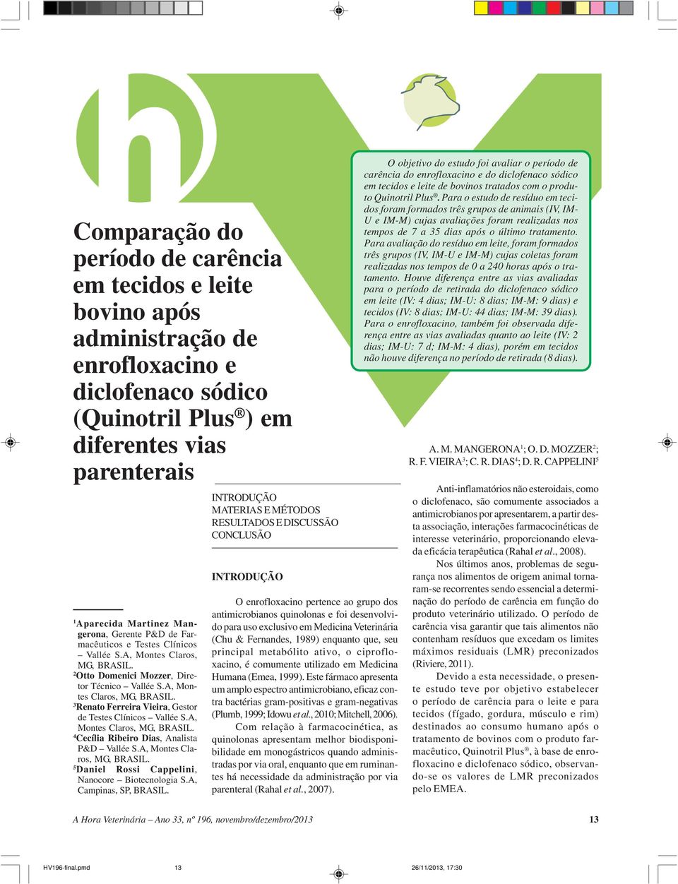 A, Montes Claros, MG, BRASIL. 4 Cecília Ribeiro Dias, Analista P&D Vallée S.A, Montes Claros, MG, BRASIL. 5 Daniel Rossi Cappelini, Nanocore Biotecnologia S.A, Campinas, SP, BRASIL.