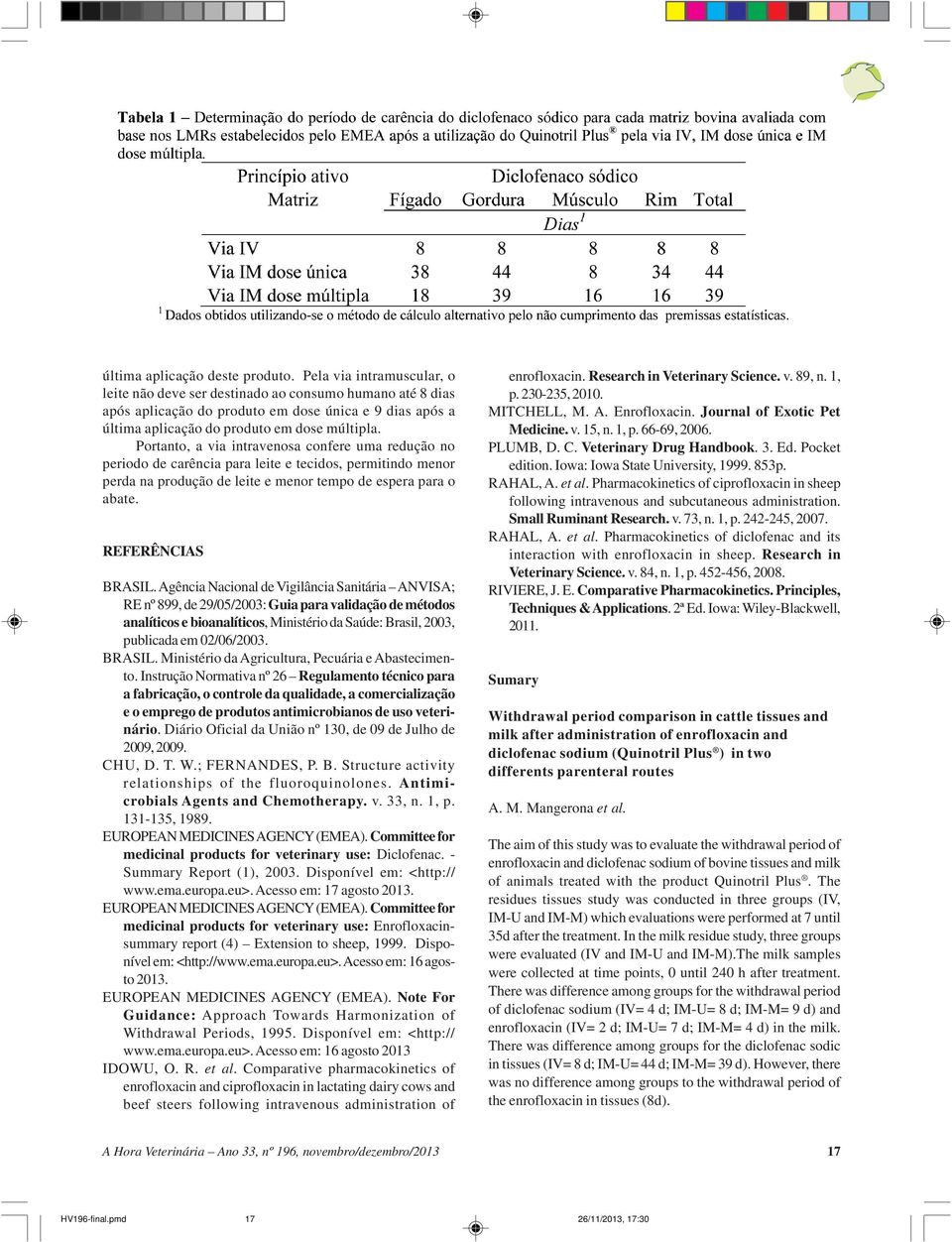 Portanto, a via intravenosa confere uma redução no periodo de carência para leite e tecidos, permitindo menor perda na produção de leite e menor tempo de espera para o abate. REFERÊNCIAS BRASIL.