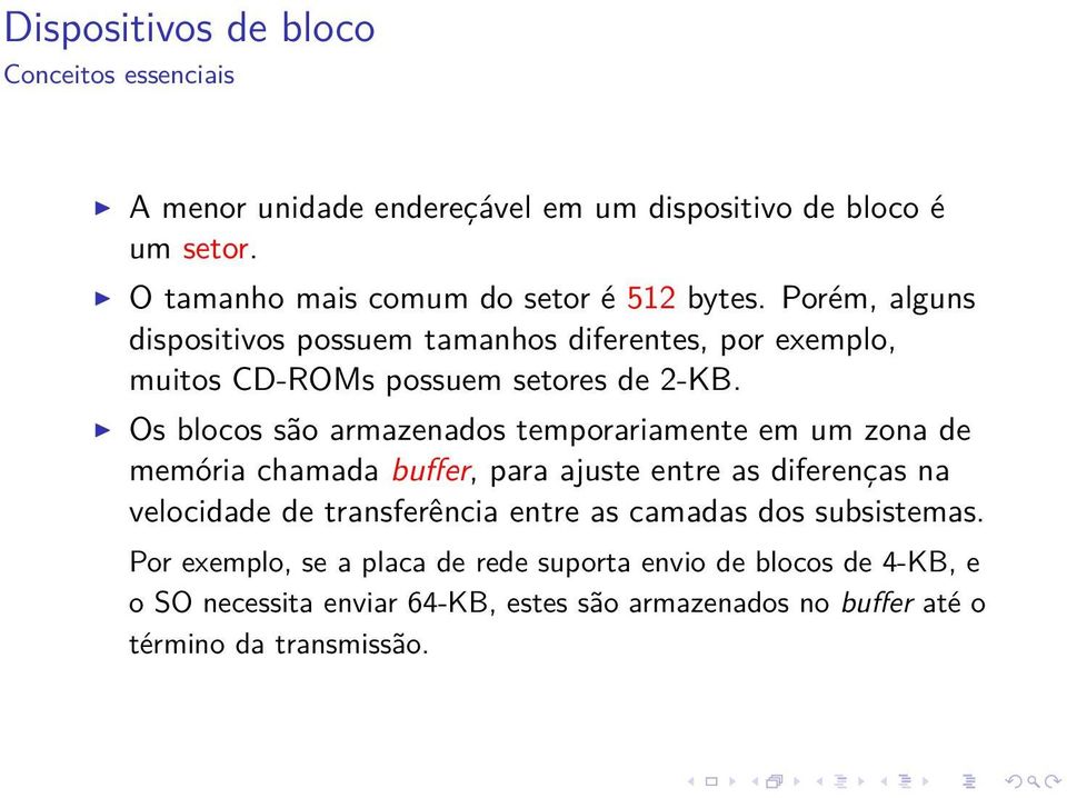 Porém, alguns dispositivos possuem tamanhos diferentes, por exemplo, muitos CD-ROMs possuem setores de 2-KB.