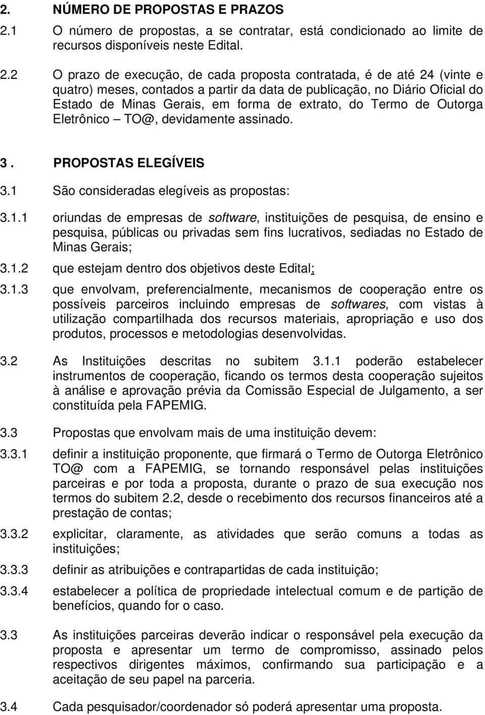 2 O prazo de execução, de cada proposta contratada, é de até 24 (vinte e quatro) meses, contados a partir da data de publicação, no Diário Oficial do Estado de Minas Gerais, em forma de extrato, do