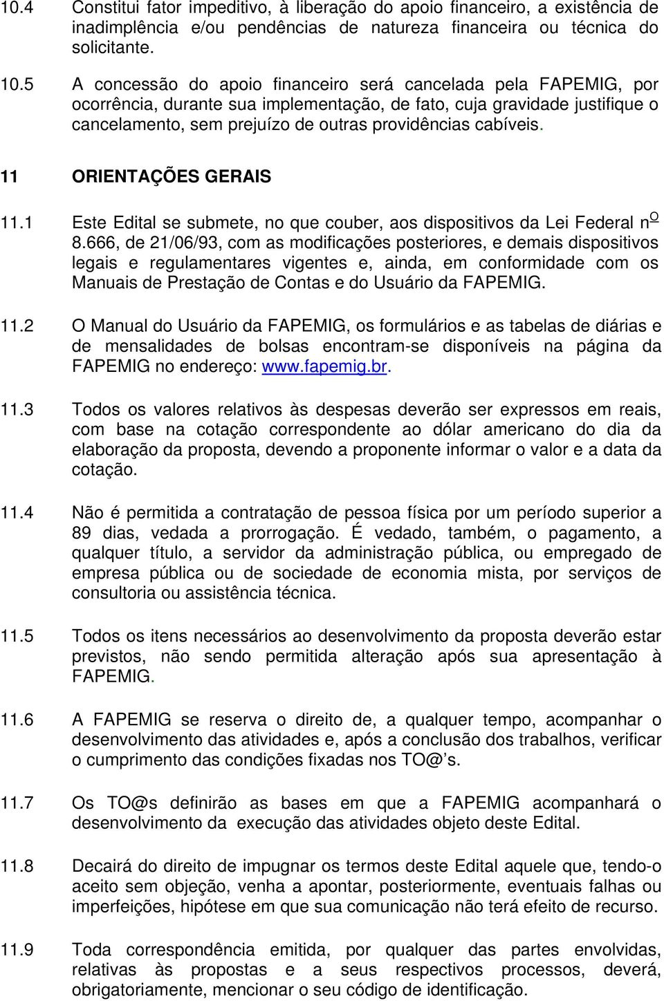 cabíveis. 11 ORIENTAÇÕES GERAIS 11.1 Este Edital se submete, no que couber, aos dispositivos da Lei Federal n O 8.