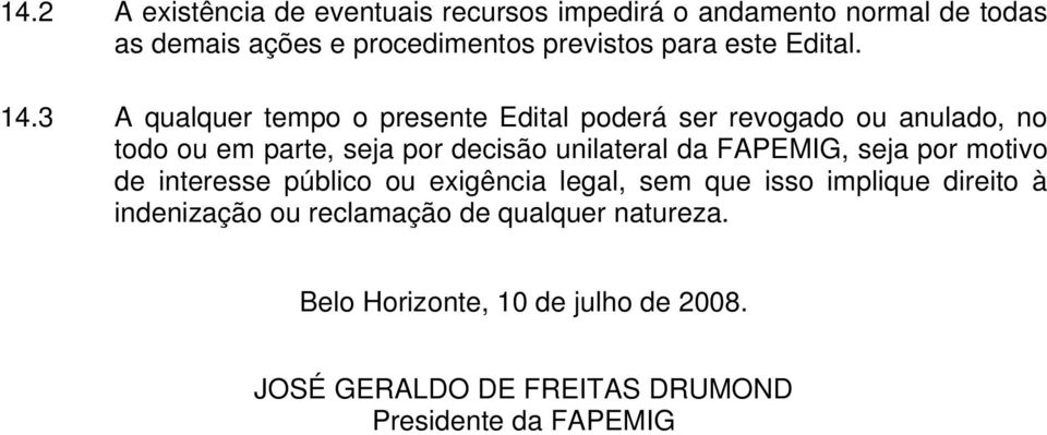 3 A qualquer tempo o presente Edital poderá ser revogado ou anulado, no todo ou em parte, seja por decisão unilateral da