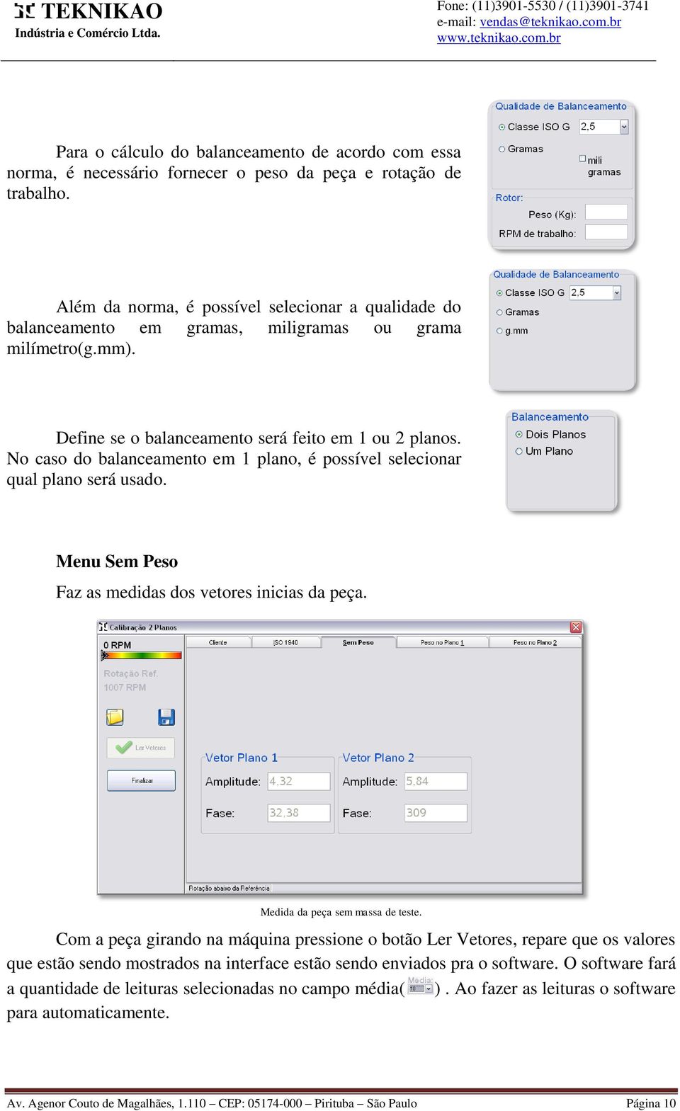 No caso do balanceamento em 1 plano, é possível selecionar qual plano será usado. Menu Sem Peso Faz as medidas dos vetores inicias da peça. Medida da peça sem massa de teste.