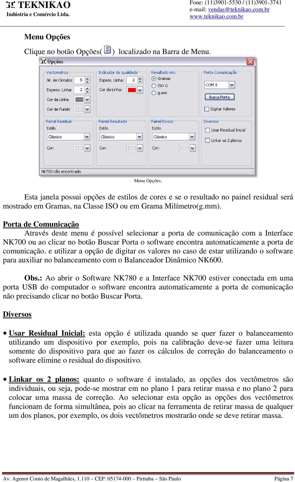 Porta de Comunicação Através deste menu é possível selecionar a porta de comunicação com a Interface NK700 ou ao clicar no botão Buscar Porta o software encontra automaticamente a porta de