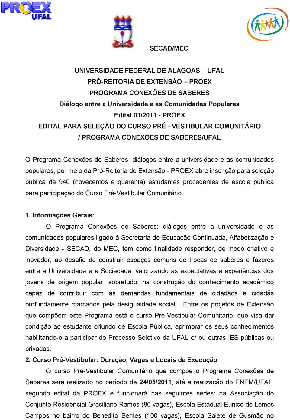 Extensão - PROEX abre inscrição para seleção pública de 940 (novecentos e quarenta) estudantes procedentes de escola pública para participação do Curso Pré-Vestibular Comunitário. 1.