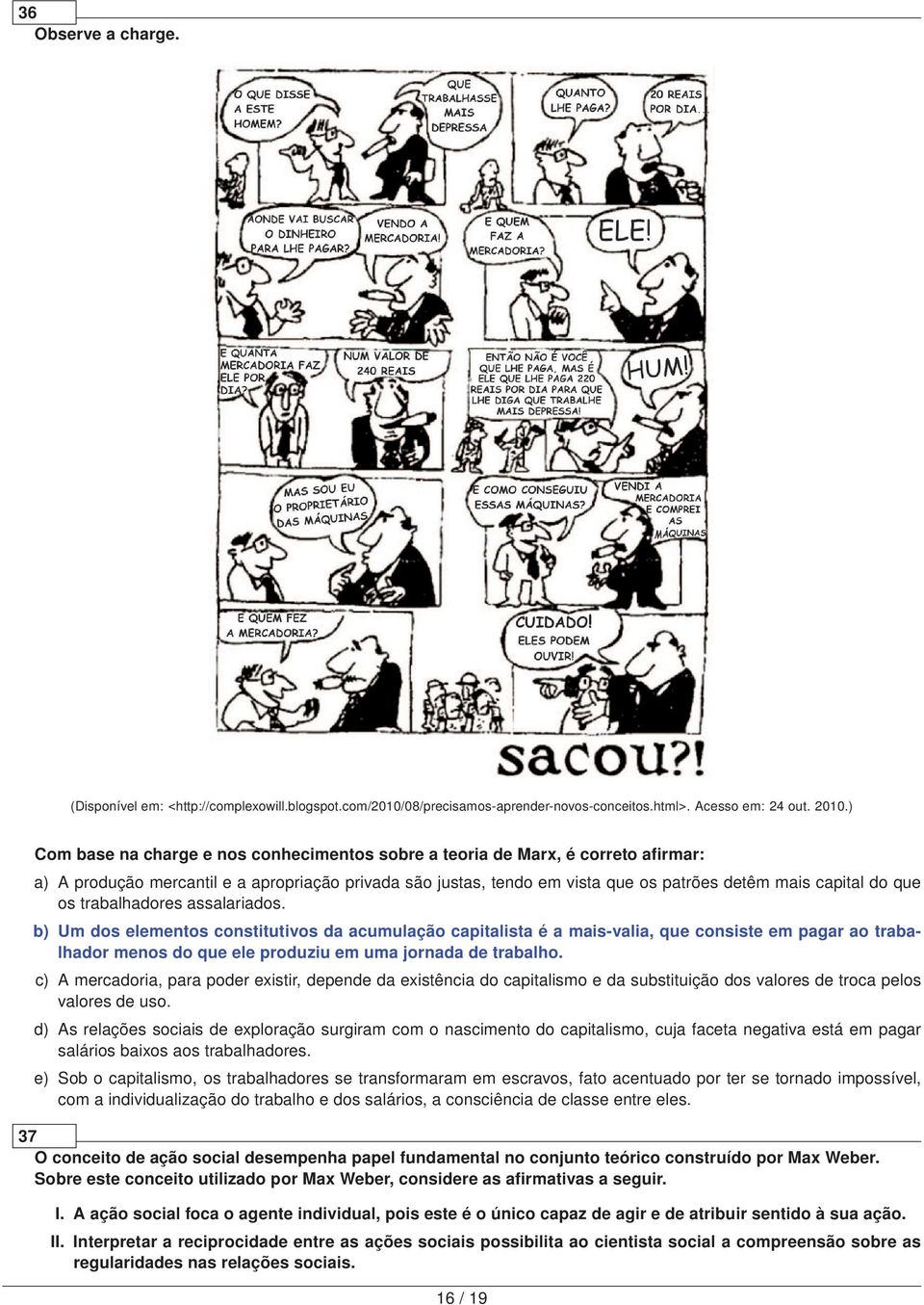 os trabalhadores assalariados. b) Um dos elementos constitutivos da acumulação capitalista é a mais-valia, que consiste em pagar ao trabalhador menos do que ele produziu em uma jornada de trabalho.