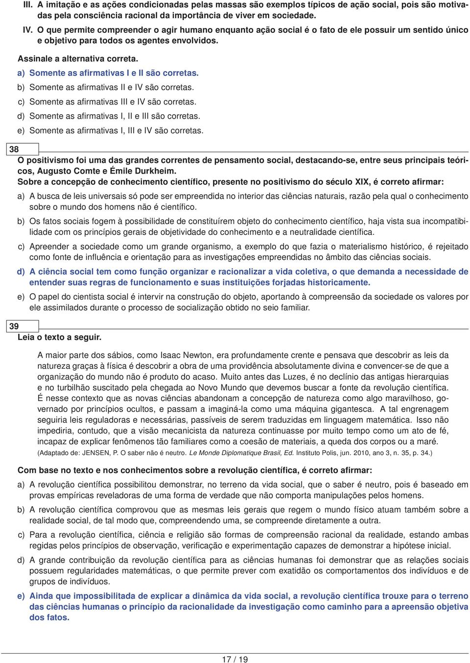 d) Somente as afirmativas I, II e III são corretas. e) Somente as afirmativas I, III e IV são corretas.