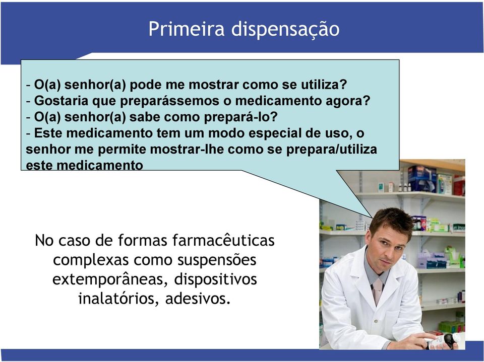 - Este medicamento tem um modo especial de uso, o senhor me permite mostrar-lhe como se