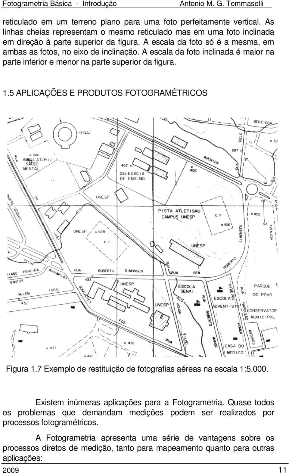 5 APLICAÇÕES E PRODUTOS FOTOGRAMÉTRICOS Figura 1.7 Exemplo de restituição de fotografias aéreas na escala 1:5.000. Existem inúmeras aplicações para a Fotogrametria.