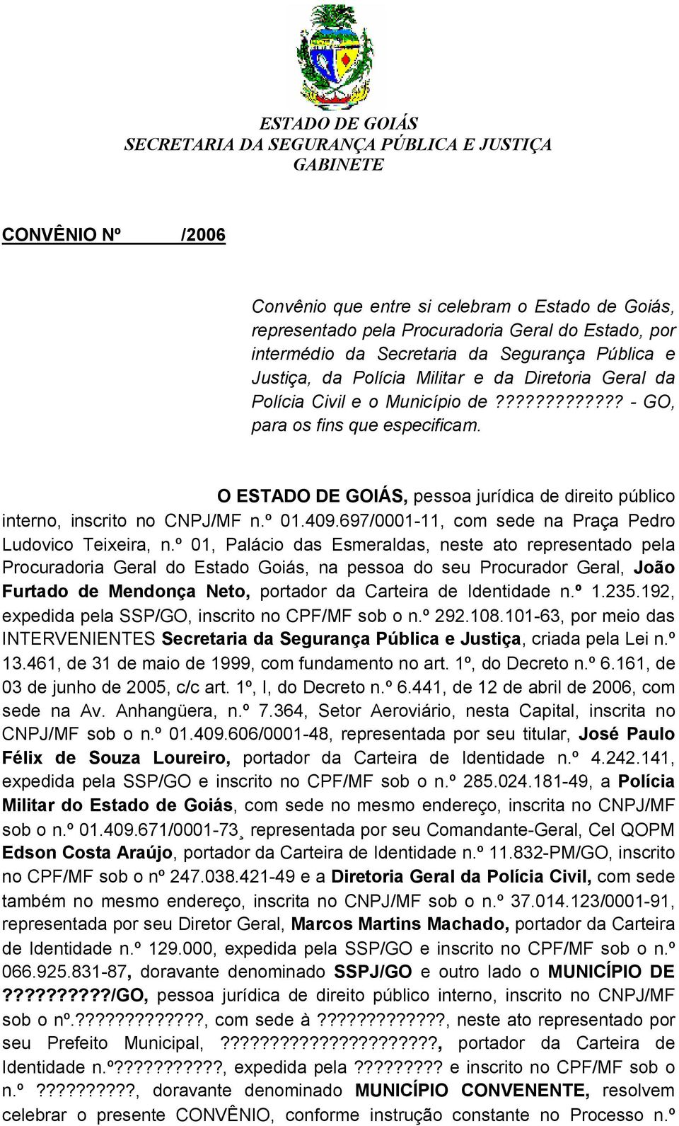 O ESTADO DE GOIÁS, pessoa jurídica de direito público interno, inscrito no CNPJ/MF n.º 01.409.697/0001-11, com sede na Praça Pedro Ludovico Teixeira, n.