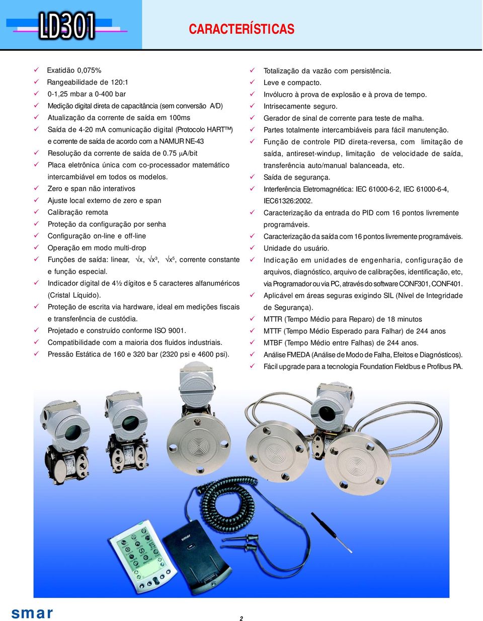 75 µa/bit Placa eletrônica única com co-processador matemático intercambiável em todos os modelos.