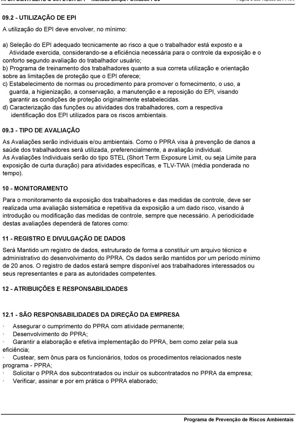 eficiência necessária para o controle da exposição e o conforto segundo avaliação do trabalhador usuário; b) Programa de treinamento dos trabalhadores quanto a sua correta utilização e orientação