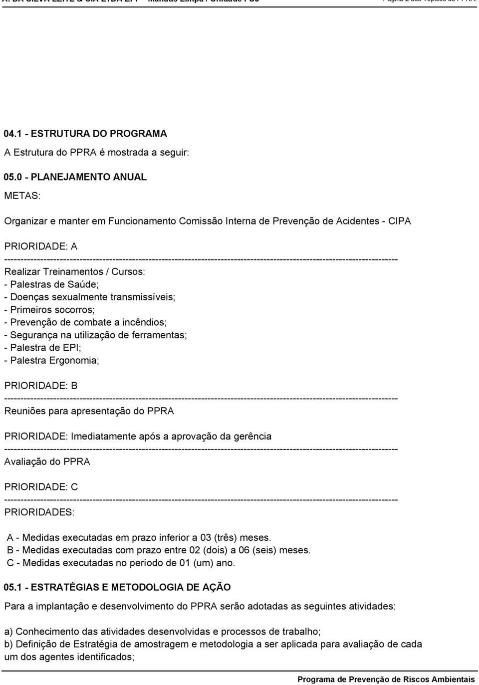 ------------------------------------------------------------------------------------------------------------------------ Realizar Treinamentos / Cursos: - Palestras de Saúde; - Doenças sexualmente