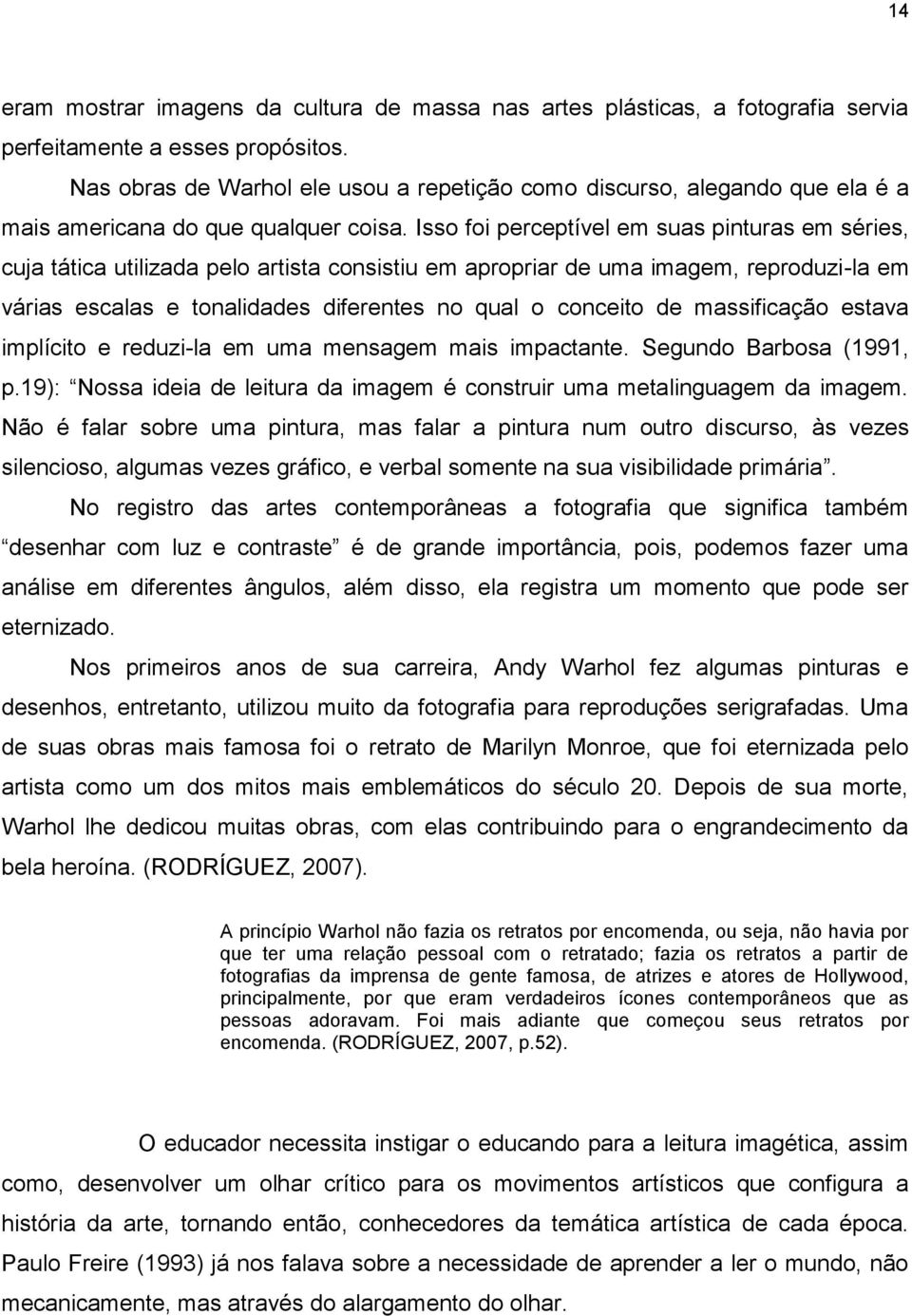 Isso foi perceptível em suas pinturas em séries, cuja tática utilizada pelo artista consistiu em apropriar de uma imagem, reproduzi-la em várias escalas e tonalidades diferentes no qual o conceito de