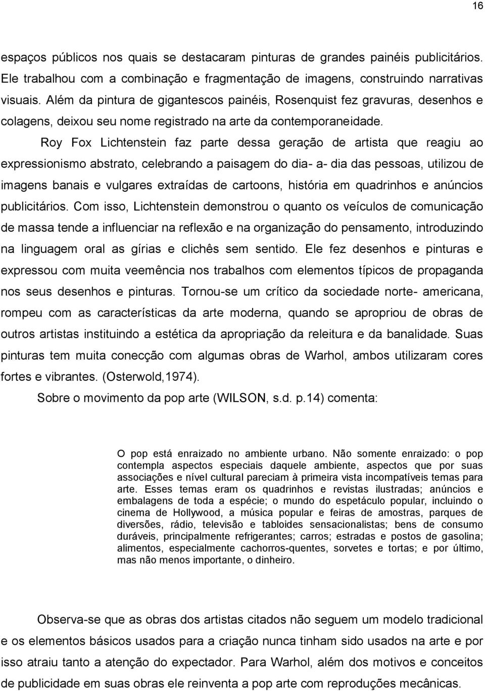 Roy Fox Lichtenstein faz parte dessa geração de artista que reagiu ao expressionismo abstrato, celebrando a paisagem do dia- a- dia das pessoas, utilizou de imagens banais e vulgares extraídas de