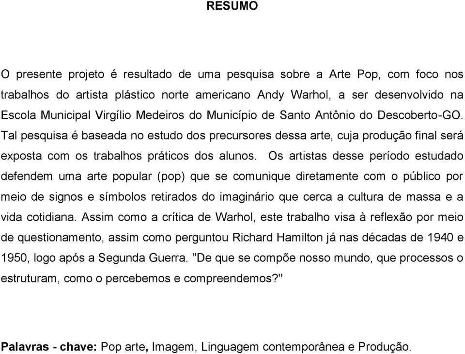 Os artistas desse período estudado defendem uma arte popular (pop) que se comunique diretamente com o público por meio de signos e símbolos retirados do imaginário que cerca a cultura de massa e a