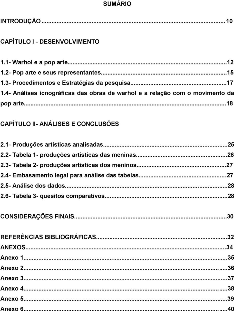 2- Tabela 1- produções artísticas das meninas...26 2.3- Tabela 2- produções artísticas dos meninos...27 2.4- Embasamento legal para análise das tabelas...27 2.5- Análise dos dados.