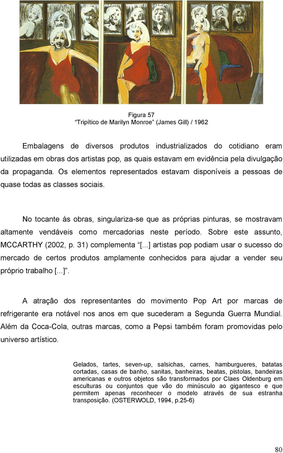 No tocante às obras, singulariza-se que as próprias pinturas, se mostravam altamente vendáveis como mercadorias neste período. Sobre este assunto, MCCARTHY (2002, p. 31) complementa [.