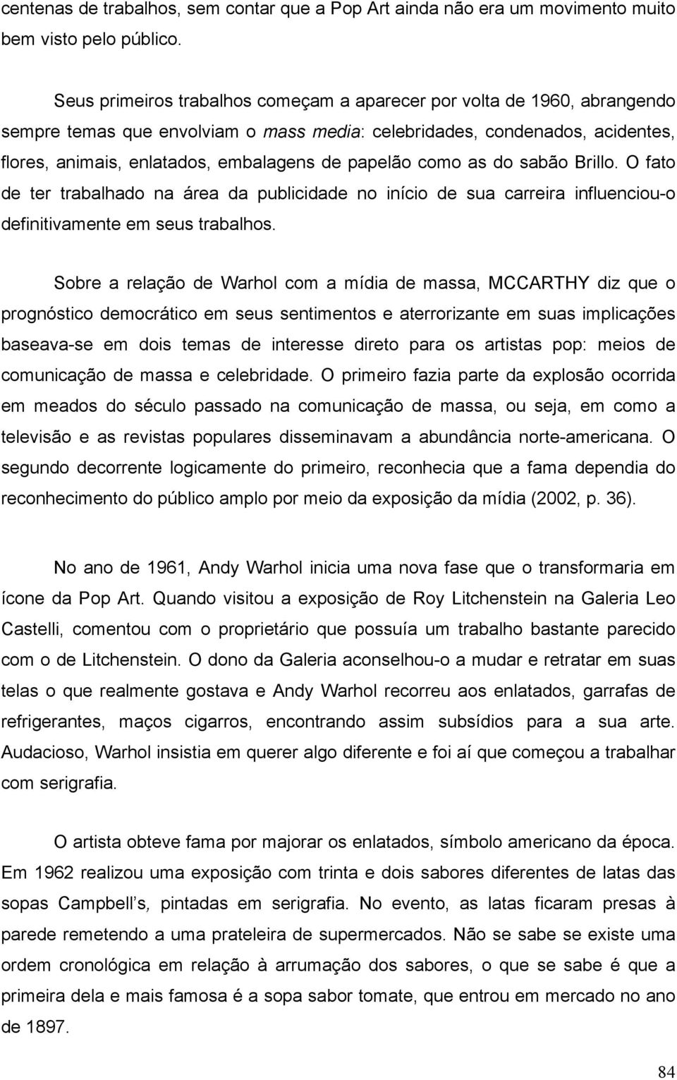 papelão como as do sabão Brillo. O fato de ter trabalhado na área da publicidade no início de sua carreira influenciou-o definitivamente em seus trabalhos.