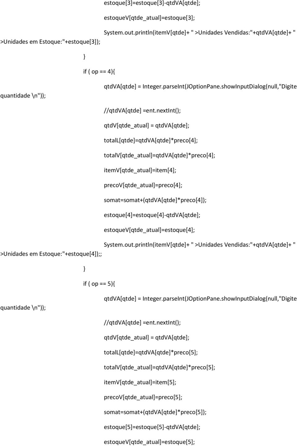 estoque[4]=estoque[4]-qtdva[qtde]; estoquev[qtde_atual]=estoque[4]; >Unidades em Estoque:"+estoque[4]);; if ( op == 5){ totall[qtde]=qtdva[qtde]*preco[5];