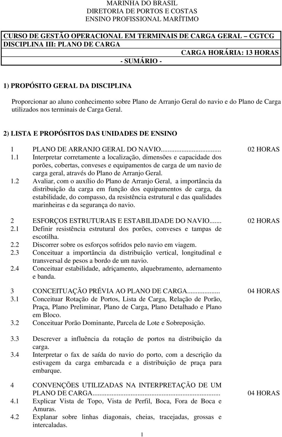 2) LISTA E PROPÓSITOS DAS UNIDADES DE ENSINO 1 PLANO DE ARRANJO GERAL DO NAVIO... 02 HORAS 1.
