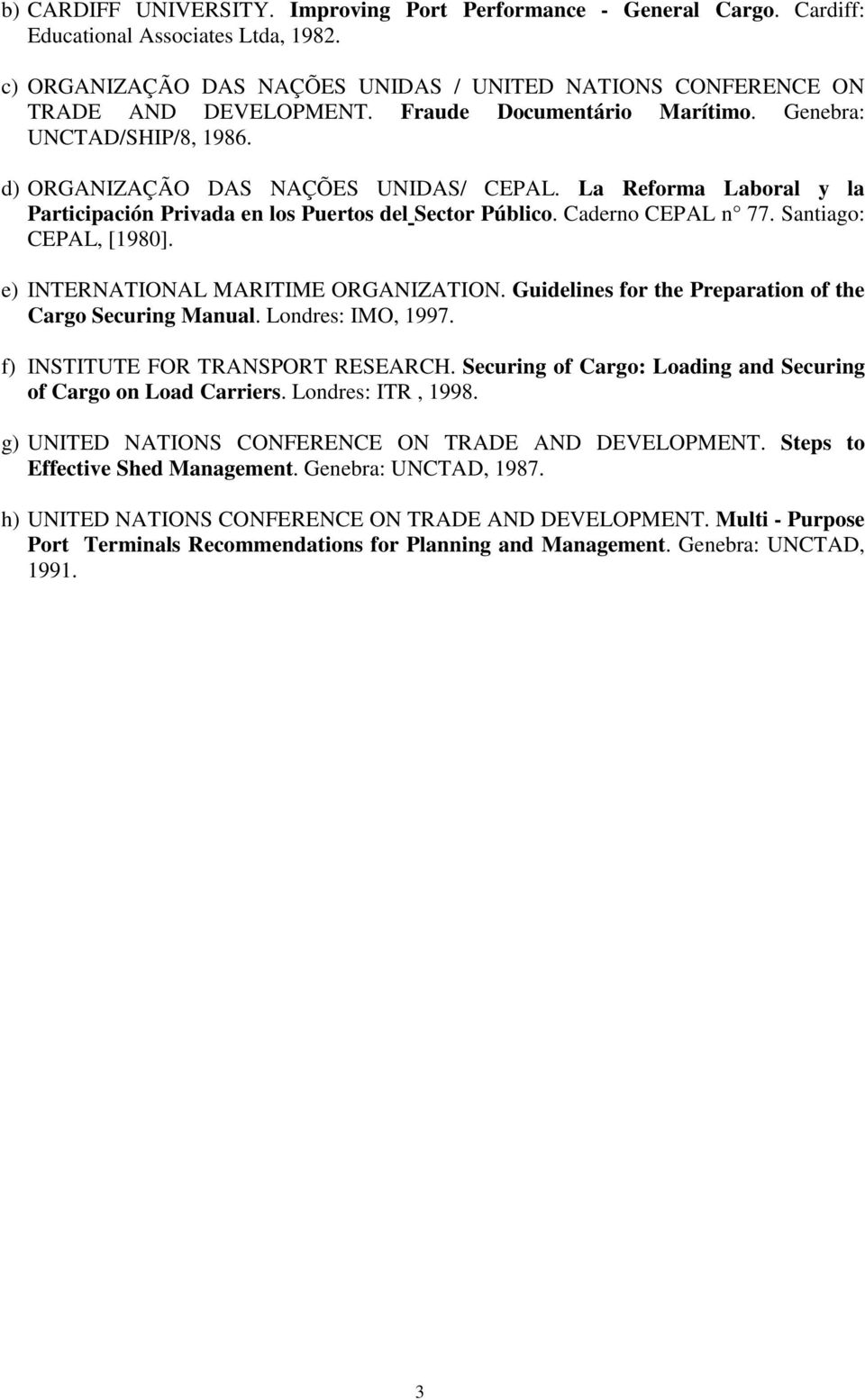Caderno CEPAL n 77. Santiago: CEPAL, [1980]. e) INTERNATIONAL MARITIME ORGANIZATION. Guidelines for the Preparation of the Cargo Securing Manual. Londres: IMO, 1997.
