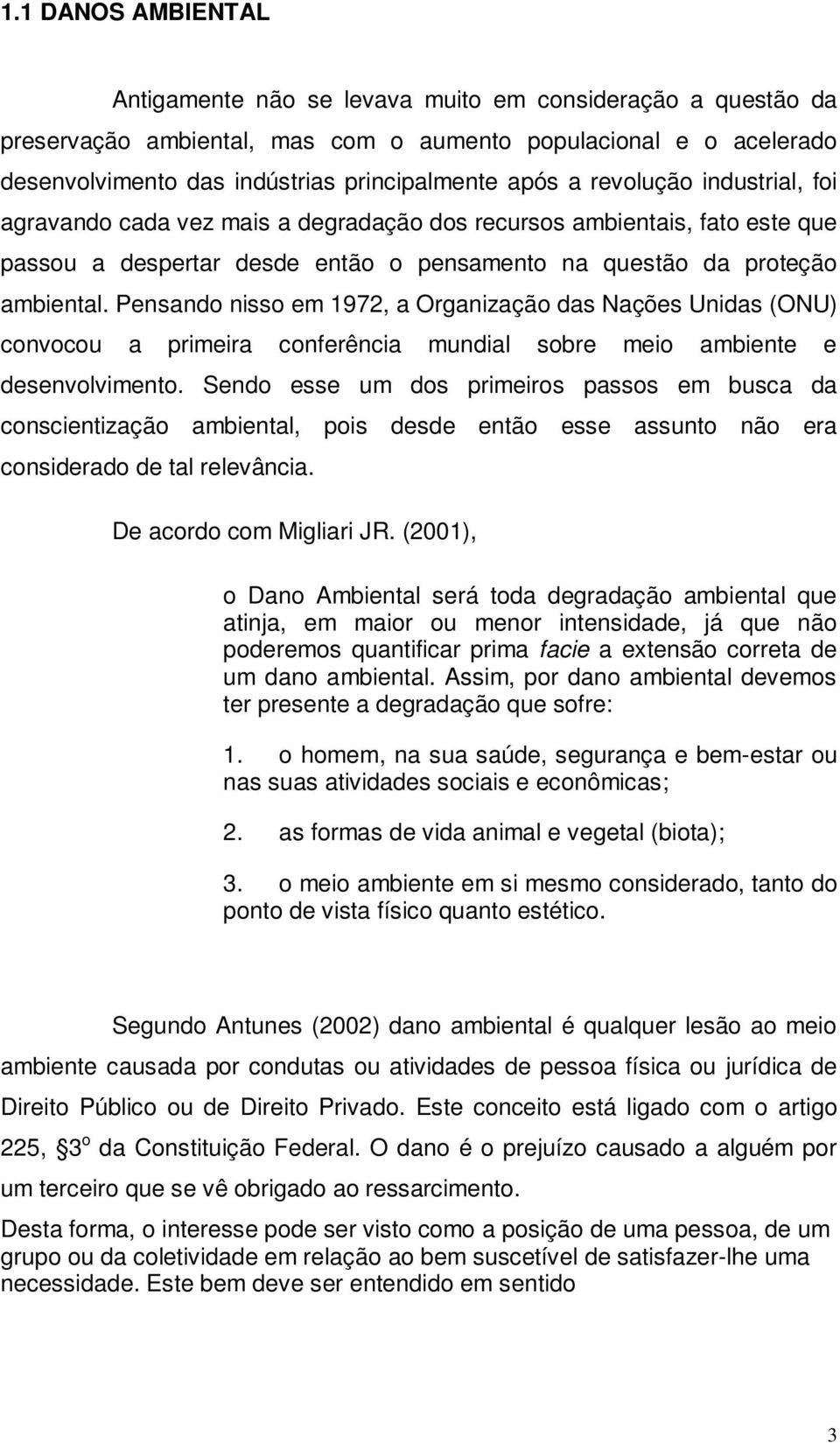 Pensando nisso em 1972, a Organização das Nações Unidas (ONU) convocou a primeira conferência mundial sobre meio ambiente e desenvolvimento.