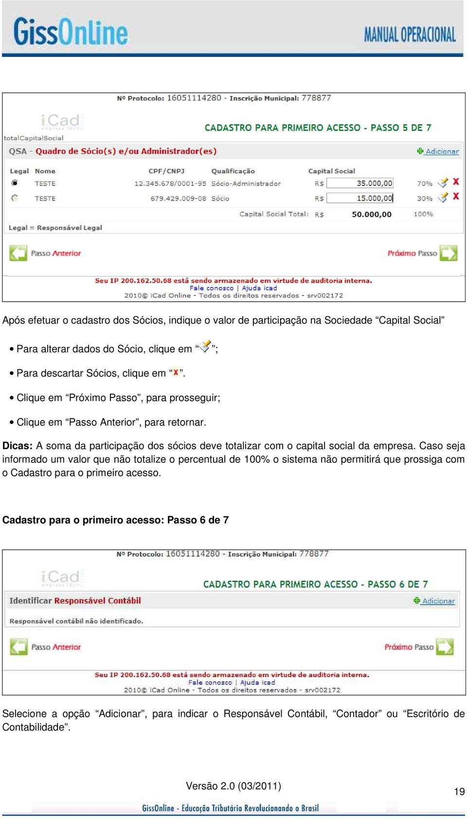 Dicas: A soma da participação dos sócios deve totalizar com o capital social da empresa.