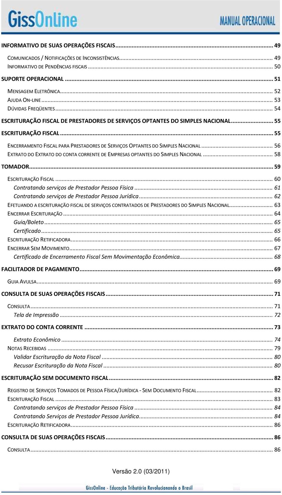 .. 55 ENCERRAMENTO FISCAL PARA PRESTADORES DE SERVIÇOS OPTANTES DO SIMPLES NACIONAL... 56 EXTRATO DO EXTRATO DO CONTA CORRENTE DE EMPRESAS OPTANTES DO SIMPLES NACIONAL... 58 TOMADOR.