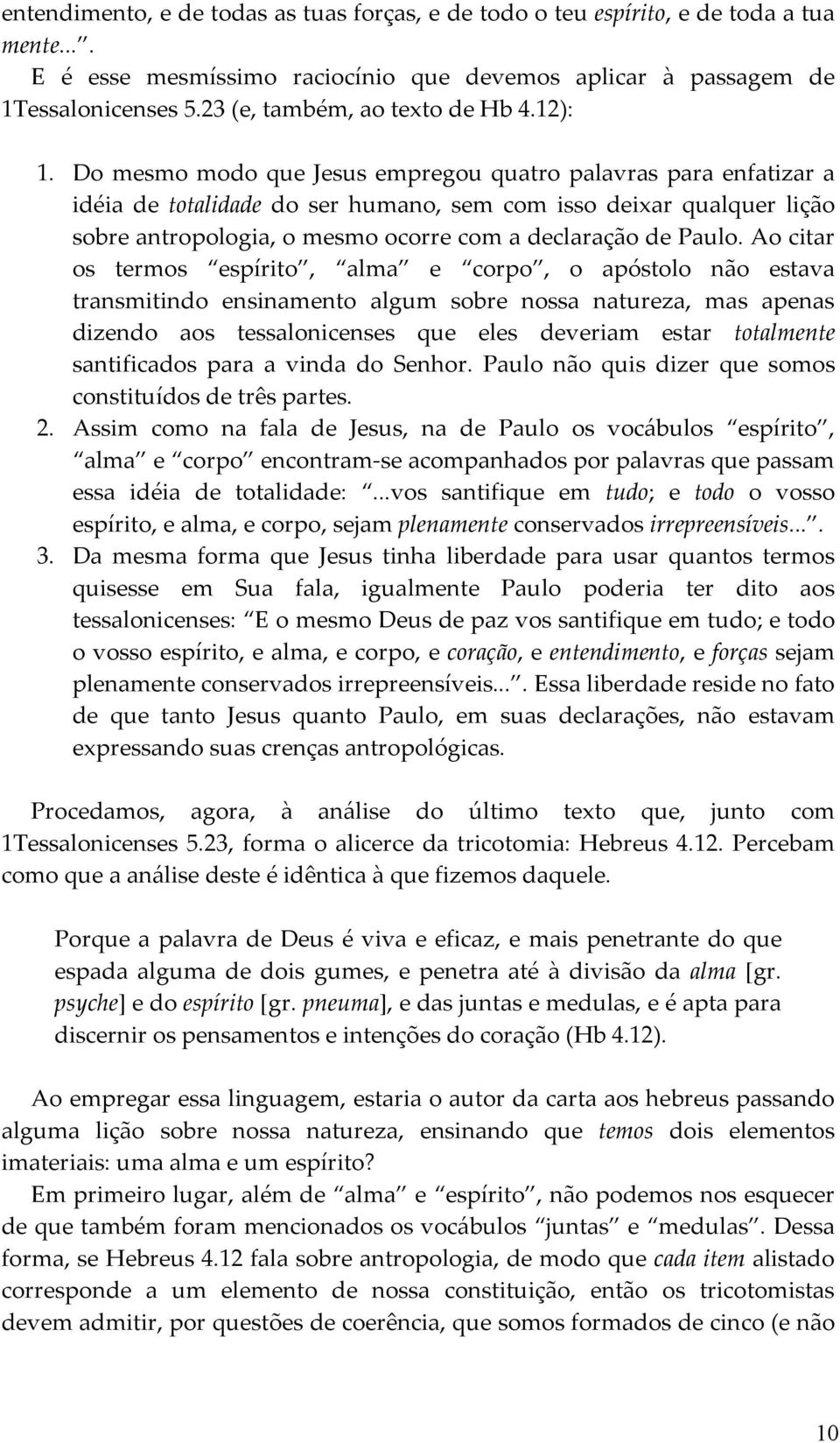 Do mesmo modo que Jesus empregou quatro palavras para enfatizar a idéia de totalidade do ser humano, sem com isso deixar qualquer lição sobre antropologia, o mesmo ocorre com a declaração de Paulo.