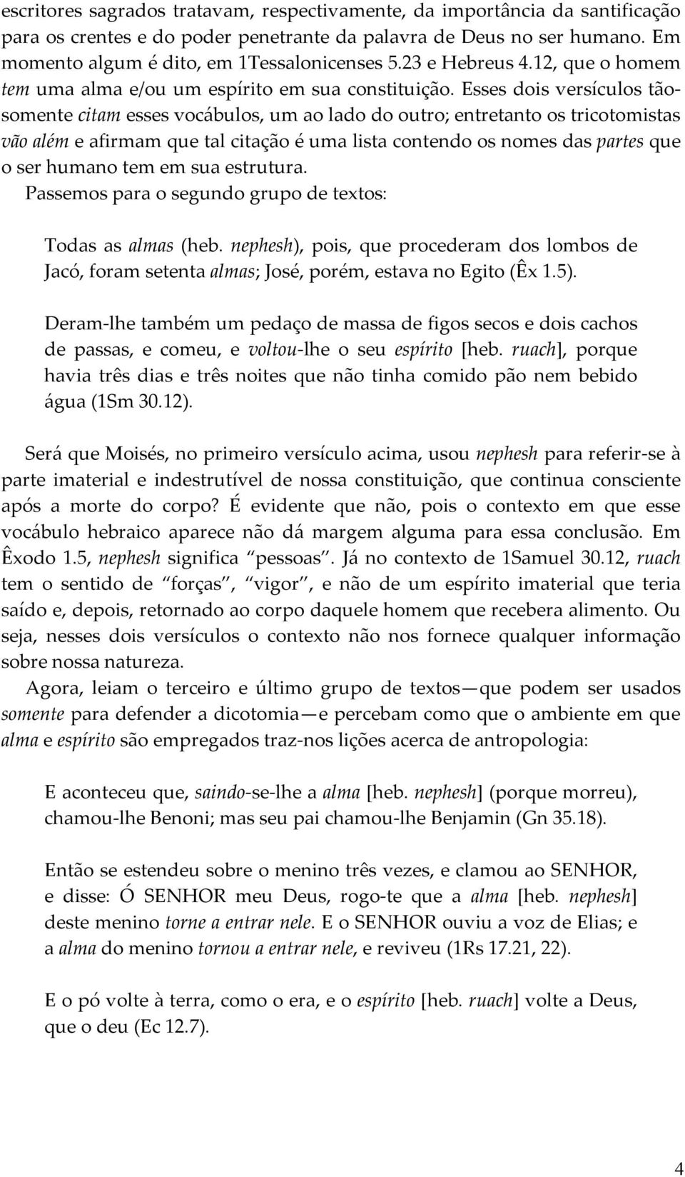 Esses dois versículos tãosomente citam esses vocábulos, um ao lado do outro; entretanto os tricotomistas vão além e afirmam que tal citação é uma lista contendo os nomes das partes que o ser humano