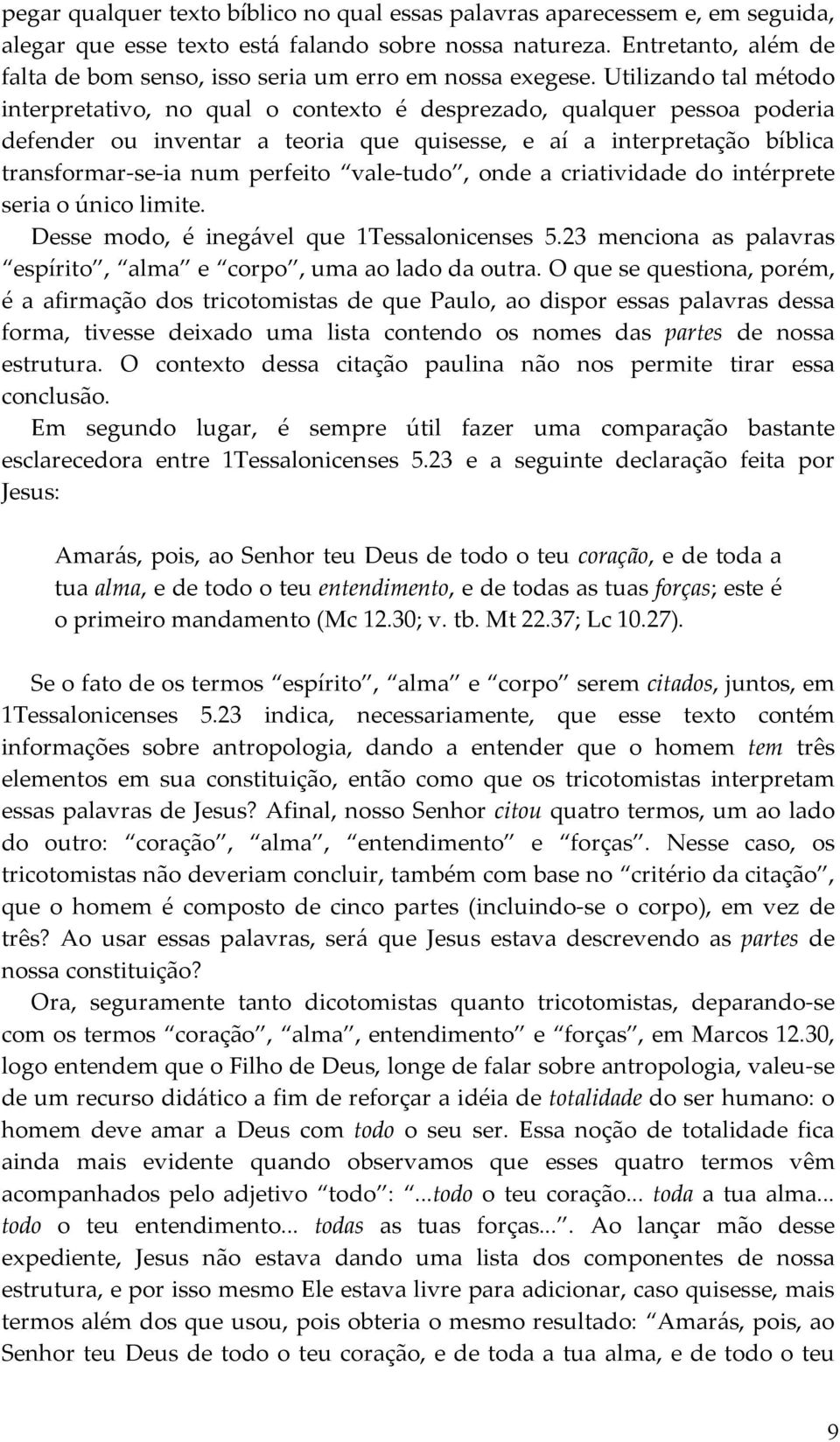 Utilizando tal método interpretativo, no qual o contexto é desprezado, qualquer pessoa poderia defender ou inventar a teoria que quisesse, e aí a interpretação bíblica transformar-se-ia num perfeito