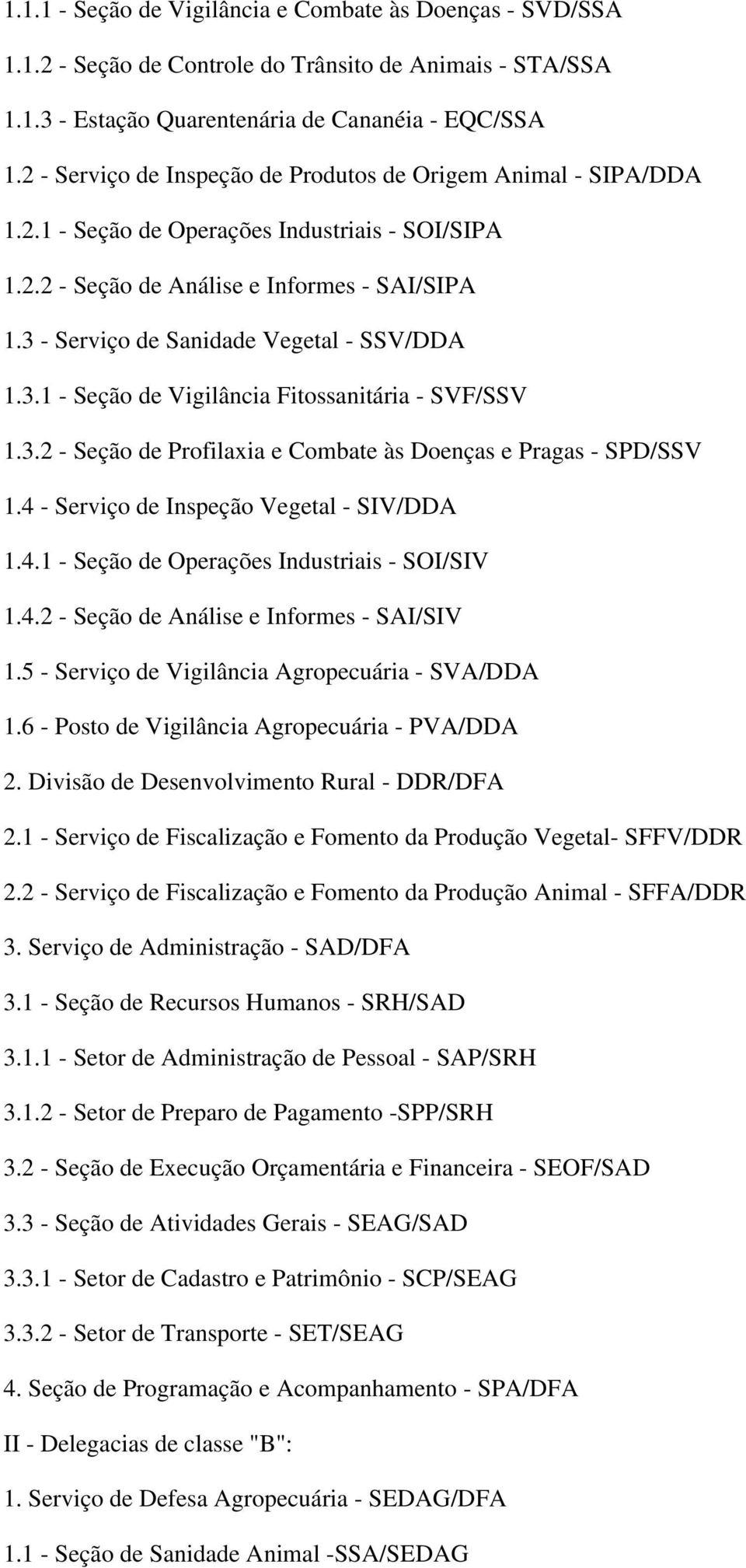 3 - Serviço de Sanidade Vegetal - SSV/DDA 1.3.1 - Seção de Vigilância Fitossanitária - SVF/SSV 1.3.2 - Seção de Profilaxia e Combate às Doenças e Pragas - SPD/SSV 1.