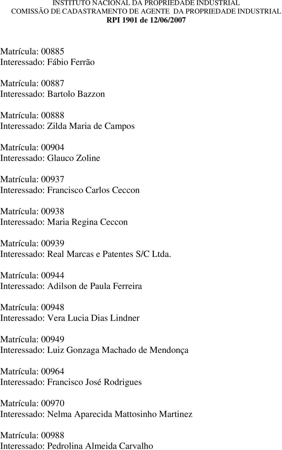 Interessado: Maria Regina Ceccon Matrícula: 00939 Interessado: Real Marcas e Patentes S/C Ltda.