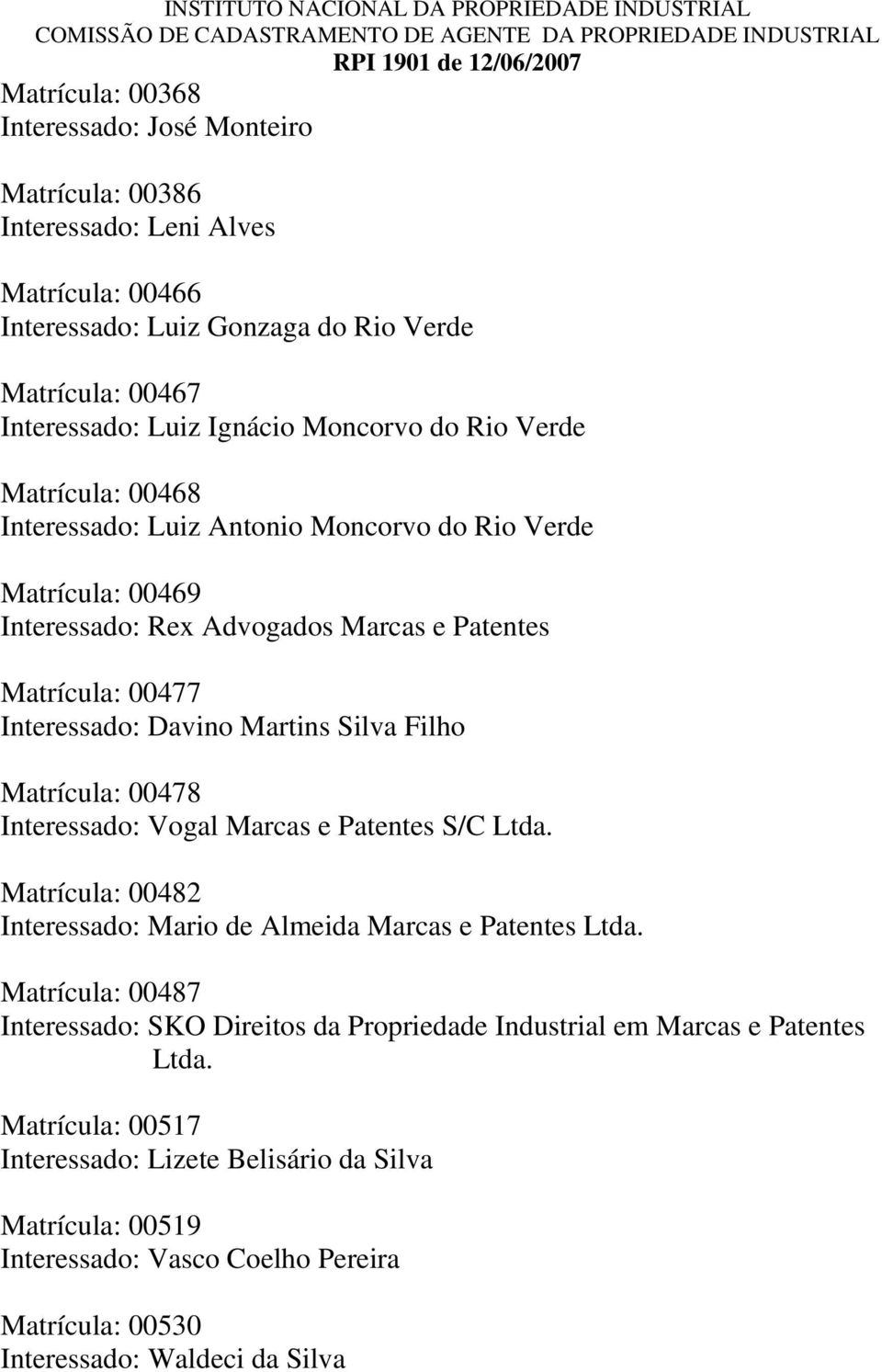 Rio Verde Matrícula: 00469 Interessado: Rex Advogados Marcas e Patentes Matrícula: 00477 Interessado: Davino Martins Silva Filho Matrícula: 00478 Interessado: Vogal Marcas e Patentes S/C Ltda.