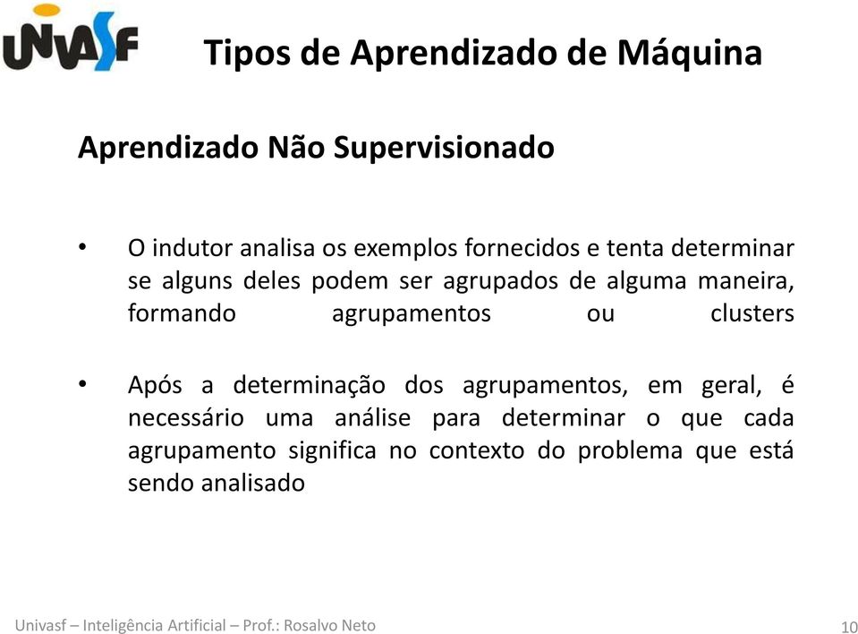 Após a determinação dos agrupamentos, em geral, é necessário uma análise para determinar o que cada