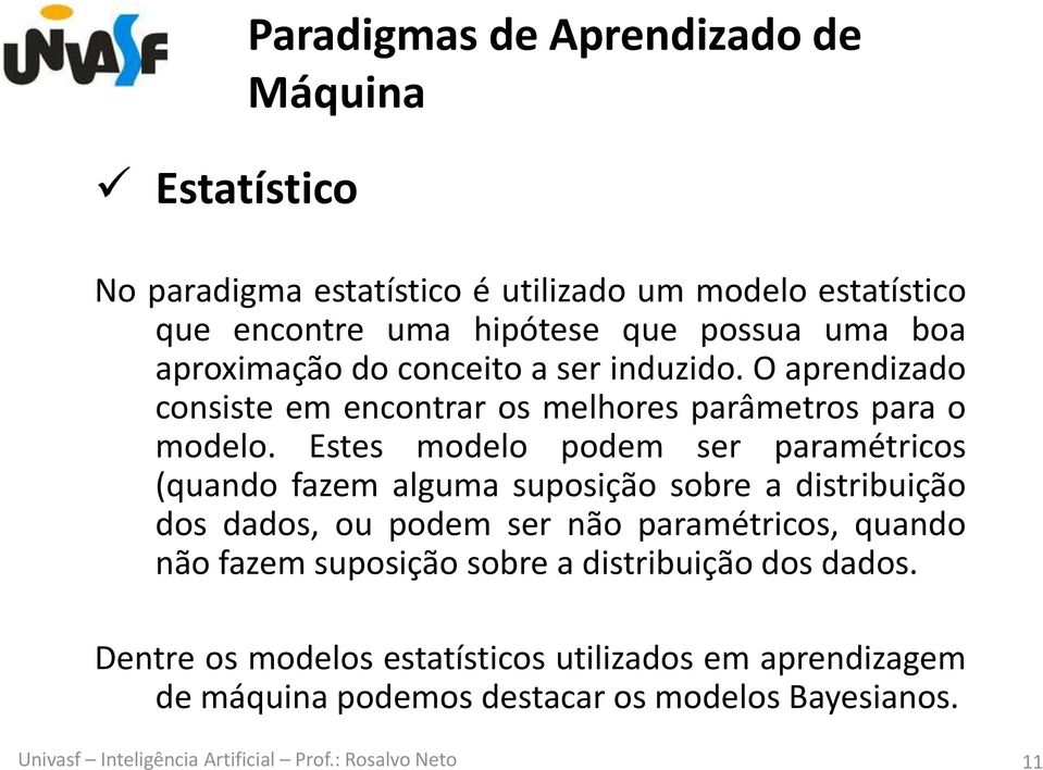 Estes modelo podem ser paramétricos (quando fazem alguma suposição sobre a distribuição dos dados, ou podem ser não paramétricos, quando não fazem