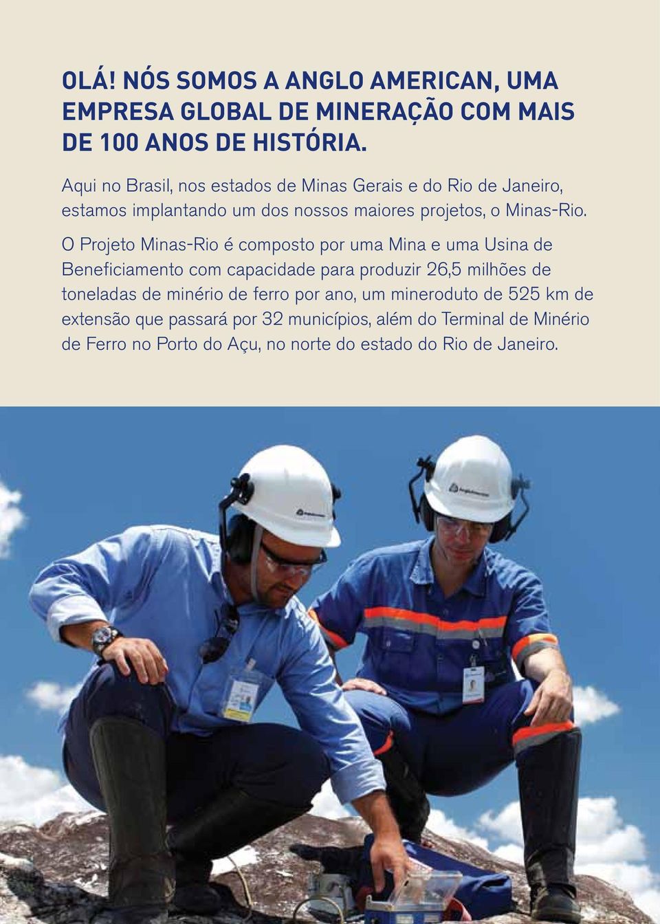 O Projeto Minas-Rio é composto por uma Mina e uma Usina de Beneficiamento com capacidade para produzir 26,5 milhões de toneladas de